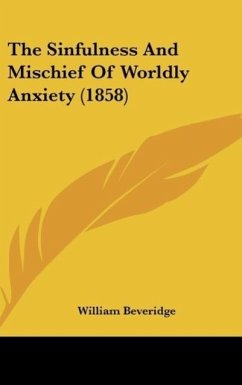 The Sinfulness And Mischief Of Worldly Anxiety (1858) - Beveridge, William