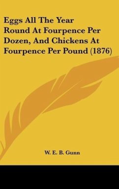 Eggs All The Year Round At Fourpence Per Dozen, And Chickens At Fourpence Per Pound (1876) - Gunn, W. E. B.