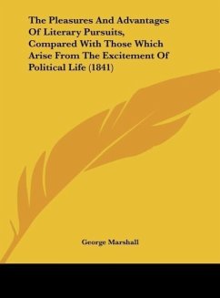 The Pleasures And Advantages Of Literary Pursuits, Compared With Those Which Arise From The Excitement Of Political Life (1841) - Marshall, George