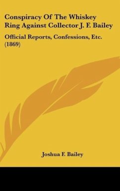 Conspiracy Of The Whiskey Ring Against Collector J. F. Bailey - Bailey, Joshua F.