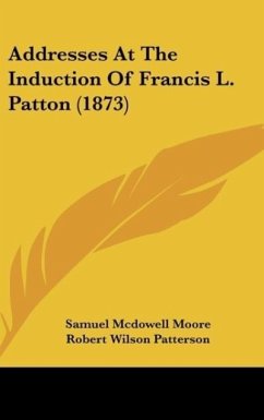 Addresses At The Induction Of Francis L. Patton (1873) - Moore, Samuel Mcdowell; Patterson, Robert Wilson; Patton, Francis Landey