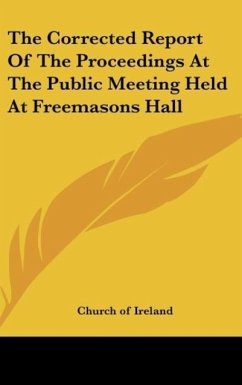 The Corrected Report Of The Proceedings At The Public Meeting Held At Freemasons Hall - Church Of Ireland