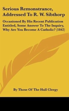 Serious Remonstrance, Addressed To R. W. Sibthorp - By Those Of The Hull Clergy