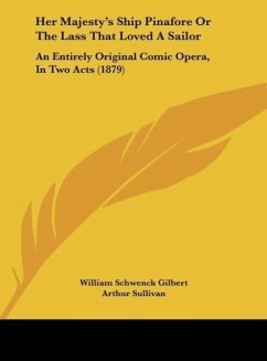 Her Majesty's Ship Pinafore Or The Lass That Loved A Sailor - Gilbert, William Schwenck; Sullivan, Arthur