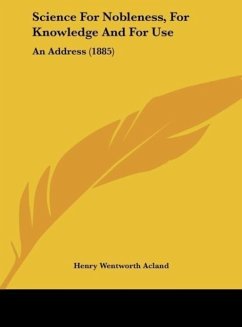 Science For Nobleness, For Knowledge And For Use - Acland, Henry Wentworth