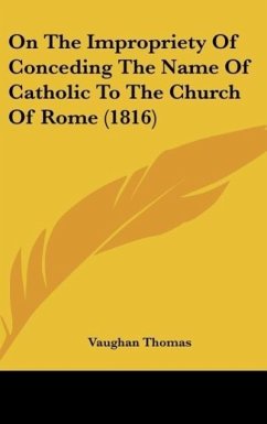 On The Impropriety Of Conceding The Name Of Catholic To The Church Of Rome (1816)