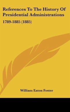 References To The History Of Presidential Administrations - Foster, William Eaton