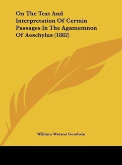 On The Text And Interpretation Of Certain Passages In The Agamemnon Of Aeschylus (1882)