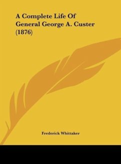 A Complete Life Of General George A. Custer (1876) - Whittaker, Frederick