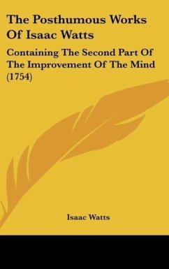 The Posthumous Works Of Isaac Watts - Watts, Isaac