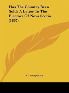 Has The Country Been Sold? A Letter To The Electors Of Nova Scotia (1867) - A Cosmopolitan