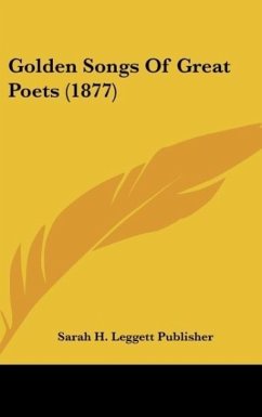 Golden Songs Of Great Poets (1877) - Sarah H. Leggett Publisher