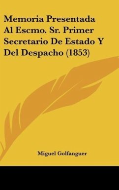 Memoria Presentada Al Escmo. Sr. Primer Secretario De Estado Y Del Despacho (1853) - Golfanguer, Miguel