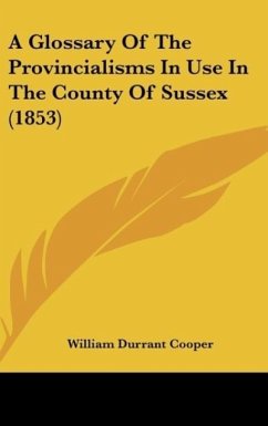 A Glossary Of The Provincialisms In Use In The County Of Sussex (1853) - Cooper, William Durrant