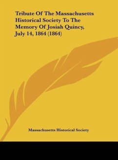 Tribute Of The Massachusetts Historical Society To The Memory Of Josiah Quincy, July 14, 1864 (1864) - Massachusetts Historical Society