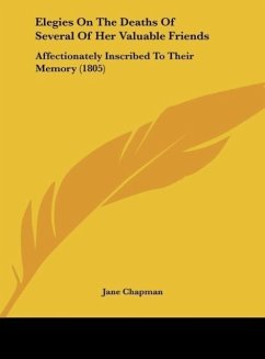 Elegies On The Deaths Of Several Of Her Valuable Friends - Chapman, Jane