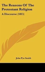 The Reasons Of The Protestant Religion - Smith, John Pye