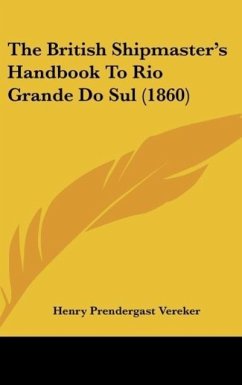 The British Shipmaster's Handbook To Rio Grande Do Sul (1860) - Vereker, Henry Prendergast