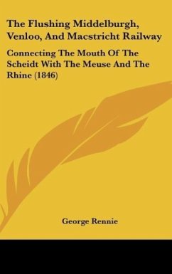 The Flushing Middelburgh, Venloo, And Macstricht Railway - Rennie, George