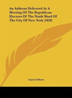 An Address Delivered At A Meeting Of The Republican Electors Of The Ninth Ward Of The City Of New York (1828) - Gilbert, Garrit