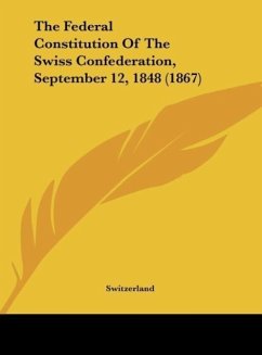 The Federal Constitution Of The Swiss Confederation, September 12, 1848 (1867) - Switzerland