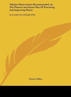 Tabular Observations Recommended, As The Plainest And Surest Way Of Practicing And Improving Physic - Clifton, Francis