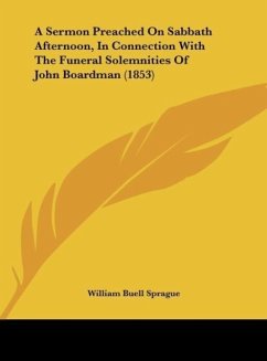 A Sermon Preached On Sabbath Afternoon, In Connection With The Funeral Solemnities Of John Boardman (1853) - Sprague, William Buell