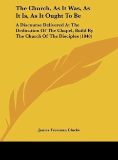The Church, As It Was, As It Is, As It Ought To Be - Clarke, James Freeman