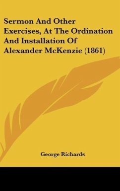 Sermon And Other Exercises, At The Ordination And Installation Of Alexander McKenzie (1861) - Richards, George