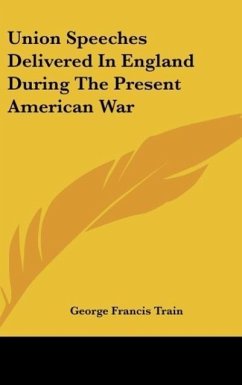 Union Speeches Delivered In England During The Present American War - Train, George Francis