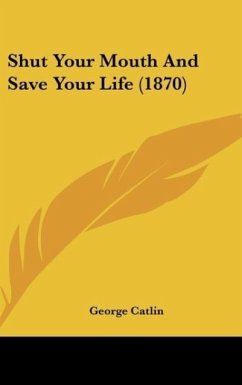 Shut Your Mouth And Save Your Life (1870) - Catlin, George