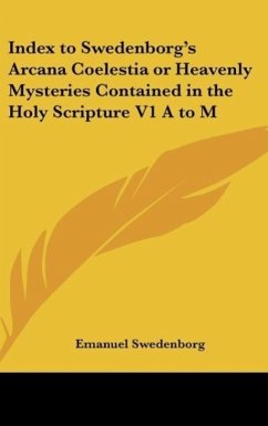 Index to Swedenborg's Arcana Coelestia or Heavenly Mysteries Contained in the Holy Scripture V1 A to M - Swedenborg, Emanuel