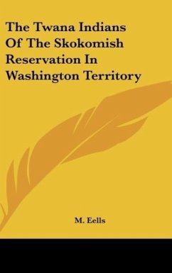 The Twana Indians Of The Skokomish Reservation In Washington Territory - Eells, M.