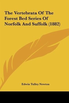 The Vertebrata Of The Forest Bed Series Of Norfolk And Suffolk (1882) - Newton, Edwin Tulley