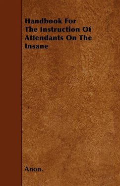 Handbook For The Instruction Of Attendants On The Insane - Anon.