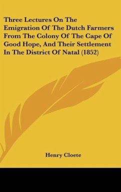 Three Lectures On The Emigration Of The Dutch Farmers From The Colony Of The Cape Of Good Hope, And Their Settlement In The District Of Natal (1852)