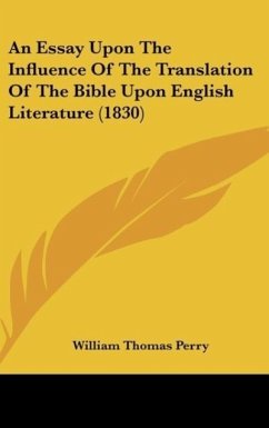 An Essay Upon The Influence Of The Translation Of The Bible Upon English Literature (1830) - Perry, William Thomas