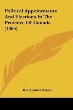 Political Appointments And Elections In The Province Of Canada (1866)