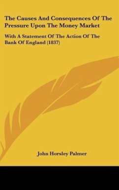 The Causes And Consequences Of The Pressure Upon The Money Market - Palmer, John Horsley
