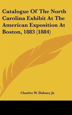 Catalogue Of The North Carolina Exhibit At The American Exposition At Boston, 1883 (1884) - Dabney Jr., Charles W.