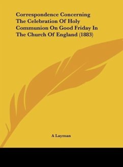 Correspondence Concerning The Celebration Of Holy Communion On Good Friday In The Church Of England (1883)
