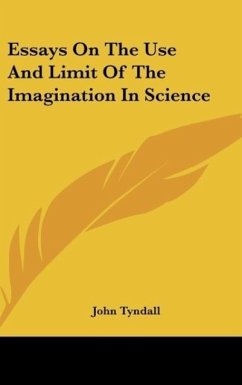 Essays On The Use And Limit Of The Imagination In Science - Tyndall, John