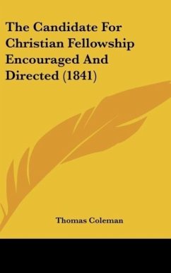 The Candidate For Christian Fellowship Encouraged And Directed (1841) - Coleman, Thomas