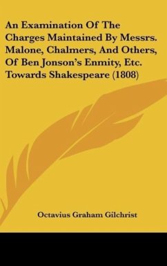 An Examination Of The Charges Maintained By Messrs. Malone, Chalmers, And Others, Of Ben Jonson's Enmity, Etc. Towards Shakespeare (1808) - Gilchrist, Octavius Graham