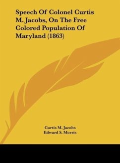 Speech Of Colonel Curtis M. Jacobs, On The Free Colored Population Of Maryland (1863)