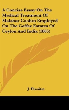 A Concise Essay On The Medical Treatment Of Malabar Coolies Employed On The Coffee Estates Of Ceylon And India (1865)