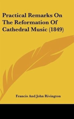 Practical Remarks On The Reformation Of Cathedral Music (1849) - Francis And John Rivington