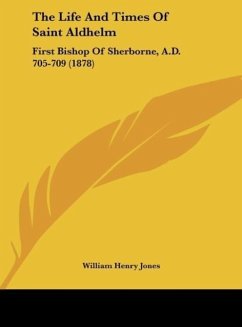The Life And Times Of Saint Aldhelm - Jones, William Henry