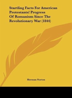 Startling Facts For American Protestants! Progress Of Romanism Since The Revolutionary War (1844) - Norton, Herman