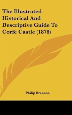 The Illustrated Historical And Descriptive Guide To Corfe Castle (1878) - Brannon, Philip